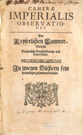 Camerae Imperialis Observationes : = Des Keyserlichen Cammer-Gerichts Sonderliche Gerichtsbreuche und Rechts Reguln : In zweyen Büchern fein ördentlichen zusammen verfasset