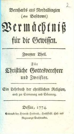Bernhards aus Nordalbingien (oder Basedows) Vermächtniß für die Gewissen : ein Lehrbuch der natürlichen Religion, auch zur Erinnerung und Erbauung, 2. Für christliche Gottesverehrer und Zweifler