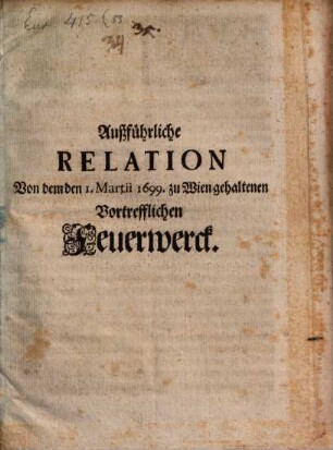 Ausführliche Relation von dem d. 1. Mart. 1699 zu Wien gehaltenen vortrefflichen Feuerwerck