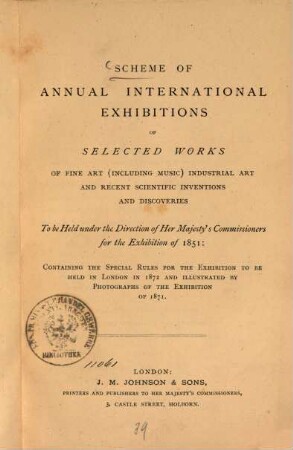 Scheme of annual international exhibitions of selected works of fine art industrial art and recent sientifie inventions and discoveries : To be Held under the Direction of Her Majesty's Commissioners for the Exhibition of 1851: Containing the special Rules for the exhibition to be held in London in 1872 and illustrated by photographs of the exhibition of 1871