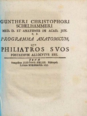 Guntheri Christophori Schelhammeri Med. D. Et Anatomes In Acad. Ien. P. P. Programma Anatomicum, Quo Philiatros Suos Postremum Allocutus Est