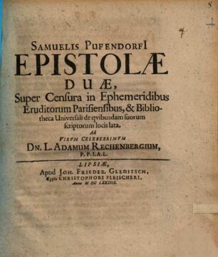Epistolae duae super censura in Ephemeridibus Eruditorum Parisiensibus et Bibliotheca Universali de quibusdam suorum Scriptorum locis lata ad ad. Rechenbergium