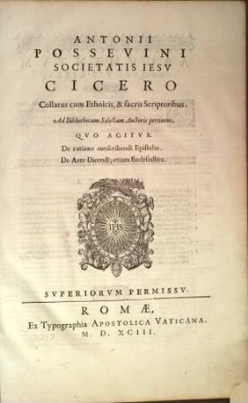 Antonii Possevini ... Cicero : collatus cum ethnicis & sacris scriptoribus ; ad bibliothecam selectam auctoris pertinens, quo agitur de ratione conscribendi epistolas, de arte dicendi, etiam ecclesiastica