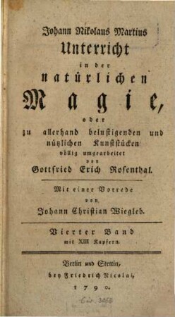 Johann Nikolaus Martius Unterricht in der natürlichen Magie, oder zu allerhand belustigenden und nützlichen Kunststücken. 4 : mit XIII Kupfern