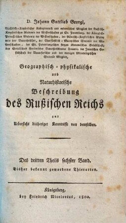 Johann Gottlieb Georgi, der Arzeneygelahrtheit Doctor ... Geographisch-physikalische und Naturhistorische Beschreibung des Rußischen Reichs : zur Uebersicht bisheriger Kenntnisse von demselben, 3,6. Bisher bekannt gewordene Thierarten
