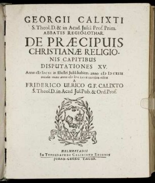 Georgii Calixti S. Theol. D. ... De Praecipuis Christianae Religionis Capitibus : Disputationes XV. ; Anno MDCXI in Illustri Iulia habitae