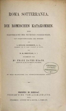 Roma Sotterranea : die römischen Katakomben ; eine Darstellung der neuesten Forschungen, mit Zugrundelegung des Werkes von I. Spencer Northcote und W. R. Brownlow