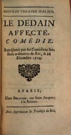 Le Dedain Affecté : Comédie ; Représentée par les Comédiens Italiens ordinaires du Roi, le 26. Décembre 1724