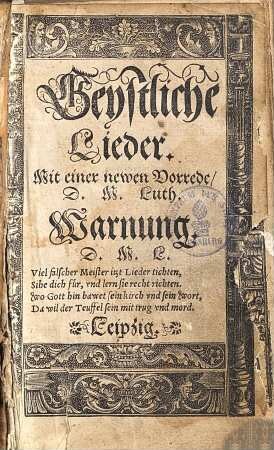 Geystliche Lieder : Mit einer newen Vorrede d. Mart. Luthers ; Warnung d. M. Luth.