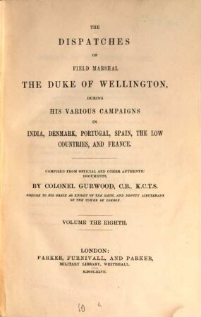 The dispatches of Field Marshal the Duke of Wellington, during his various campaigns in India, Denmark, Portugal, Spain, the Low Countries, and France. 8