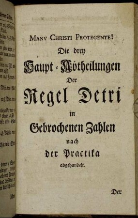 Die drey Haupt-Abtheilungen Der Regel Detri in Gebrochenen Zahlen nach der Practika abgehandelt.
