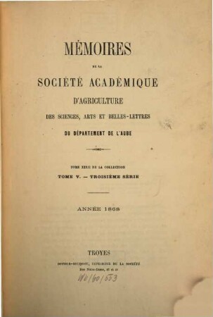 Mémoires de la Société Académique d'Agriculture des Sciences, Arts et Belles-Lettres du Département de l'Aube. 32 = Sér. 3, T. 5. 1868