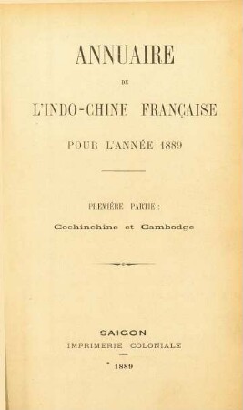 1889,1: Annuaire de l'Indochine Française pour l'année 1889. Premiére partie: Cochinchine et Cambodge