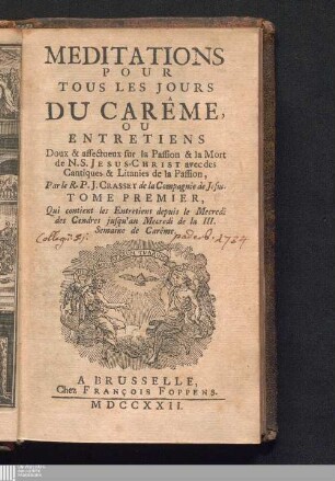 Tome Premier: Meditations Pour Tous Les Jours Du Carême, Ou Entretiens Doux & affecteux sur la Passion & la Mort de N. S. Jesus-Christ : avec des Cantiques & Litanies de la Passion