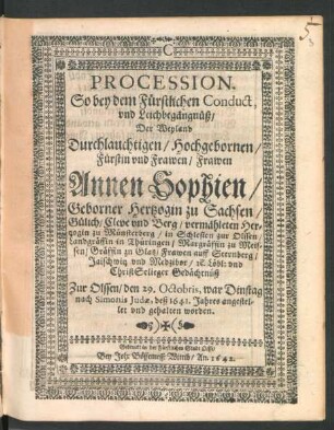 Procession. So bey dem Fürstlichen Conduct, und Leichbegängnüß/ Der ... Frawen Annen Sophien/ Geborner Hertzogin zu Sachsen ... vermähleten Hertzogin zu Münsterberg/ in Schlesien zur Olssen ... Zur Olssen/ den 29. Octobris ... deß 1641. Jahres angestellet und gehalten worden