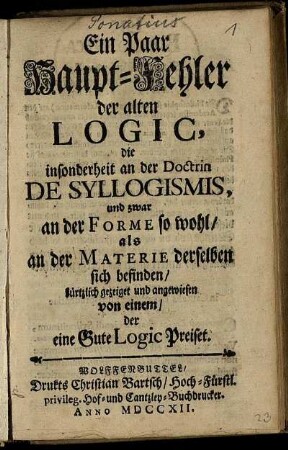 Ein Paar Hauptfehler der alten Logic, die insonderheit an der Doctrin De Syllogismis, und zwar an der Forme so wohl, als an der Materie derselben sich befinden