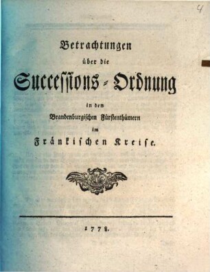 Betrachtungen über die Successions-Ordnung in den Brandenburgischen Fürstenthümern im Fränkischen Kreise