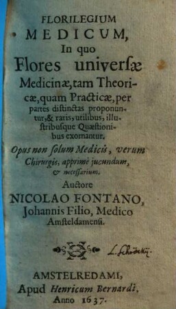 Florilegium Medicum : In quo Flores universae Medicinae, tam Theoricae, quam Practicae, per partes distinctas proponuntur ...