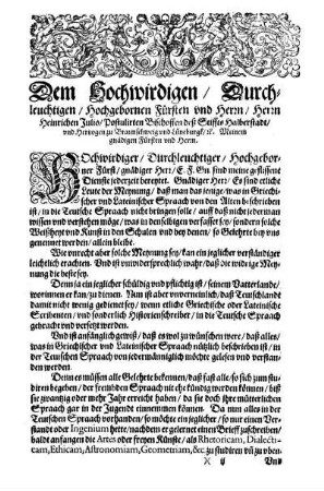 Dem Hochwirdigen/ Durchleuchtigen/ Hochgebornen Fürsten und Herrn/ Herrn Heinrichen Julio/ Postulirten Bischoffen deß Stiffts Halberstadt/ und Hertzogen zu Braunschweig und Lünbeburgk/ [et]c. Meinem gnädigen Fürsten und Herrn.