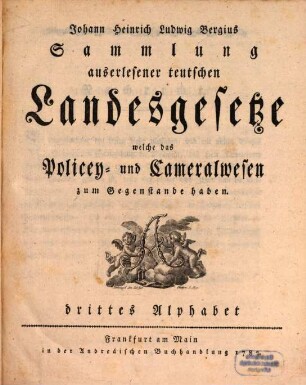Johann Heinrich Ludwig Bergius Sammlung auserlesener teutschen Landesgesetze, welche das Policey- und Cameralwesen zum Gegenstande haben. Drittes Alphabet