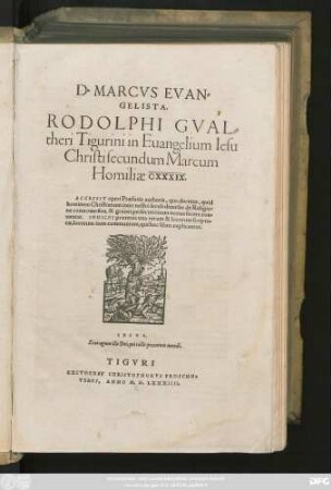 D. MARCVS EVAN=||GELISTA.|| RODOLPHI GVAL=||theri Tigurini in Euangelium Iesu || Christi secundum Marcum || Homiliae CXXXIX.|| ACCESSIT operi Praefatio authoris ... || INDICES praterea tres rerum & locorum scriptu=||rae, locorum item communium ... ||