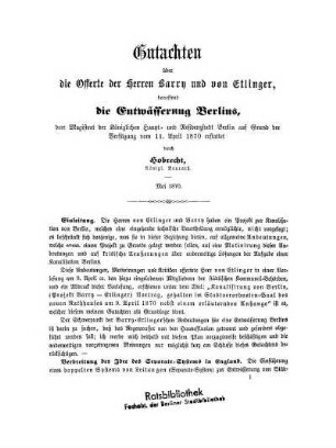 Gutachten über die Offerte der Herren Barry und von Etlinger, betr. die Entwässerung Berlins, dem Magistrat der Königlichen Haupt- und Residenzstadt Berlin auf Grund der Verfügung vom 11. April 1870 erstattet durch James Hobrecht
