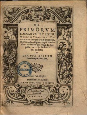 XII. primorum caesarum et LXIII. ipsarum uxorum et parentum ex antiquis numismatibus in aere incisae, effigies : atque eorundem earumdemque vitae et res gestae, ex variis authoribus collectae