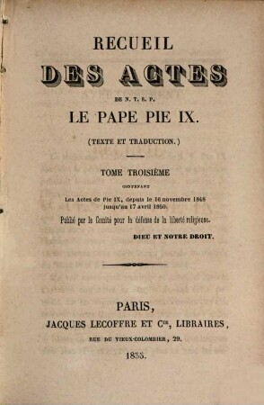 Recueil des actes de N. S. P. le Papa Pius IX : texte et traduction, 3. ... contenant: Les actes de Pie IX depuis le 16 novembre 1848 jusqu'au 17 avril 1848