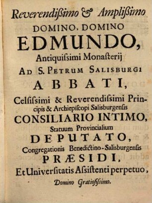 Series Ac Successio Salisburgensium Abbatum S. Petri, Ord. D. Benedicti : A Primo fundati Anno post Virgineum Partum DLXXXII. Coenobii Antistite D. Ruperto Boiorum Apostolo, usque ad Reverendissumum ac Amlissimum Dominum, Dominum Edmundum Felicissime nunc Monaterio praesidentem, Versibus ac Gentilitiis Insignibus adornata Anno Saeculari MC. A Christo in terris viso MDCLXXXII.