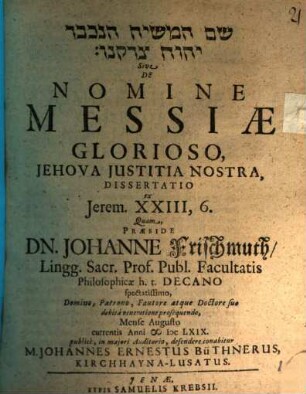 [...] Sive De Nomine Messiae Glorioso, Jehova Iustitia Nostra, Dissertatio ex Jerem. XXIII,6.