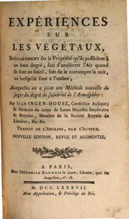 Expériences sur les végétaux : spécialement sur la propriété qu'ils possèdent à un haut degré, soit d'améliorer l'air quand ils sont au soleil, soit de le corrompre la nuit, ou l'orsqu'ils sont à l'ombre