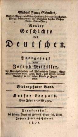 Michael Ignaz Schmidts Kaiserl. Königl. wirklichen Hofraths, Directors des Kaiserl. Königl. Hausarchivs, und der Büchercensur Commission-Beysitzers Neuere Geschichte der Deutschen, 17. Kaiser Leopold : vom Jahre 1700 bis 1705