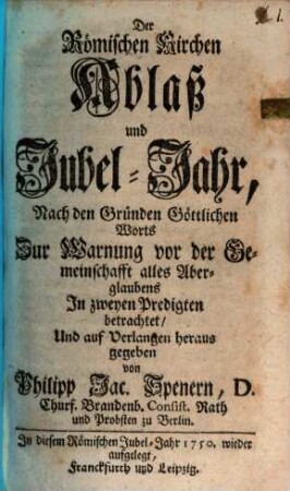 Der Römischen Kirchen Ablaß und Jubel-Jahr : Nach den Gründen Göttlichen Worts Zur Warnung vor der Gemeinschafft alles Aberglaubens In zweyen Predigten betrachtet ...