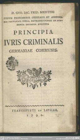 D. Geo. Jac. Frid. Meisteri Iurium Professoris ...Principia Iuris Criminalis Germaniae Communis