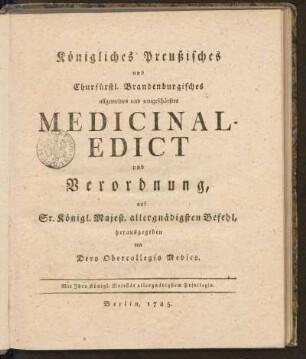 Königliches Preußisches und Churfürstl. Brandenburgisches allgemeines und neugeschärftes Medicinal-Edict und Verordnung