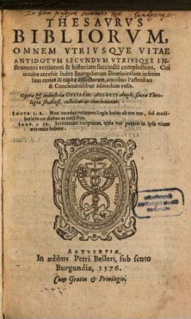 Thesavrvs Bibliorvm, Omnem Vtriusque Vitae Antidotvm Secvndvm Vtrivsvue Instrumenti veritatem & historiam succincte complectens : Cui in calce accessit Index Euangeliorum Dominicalium ... omnibus Pastoribus ... vtilis