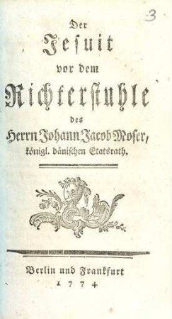 Der Jesuit vor dem Richterstuhle des Herrn Johann Jacob Moser, königl. dänischen Etatsrath