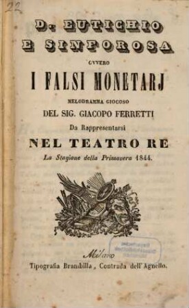 D. Eutichio e Sinforosa ovvero I falsi monetarj : melodramma giocoso ; da rappresentarsi nel Teatro Re la stagione della primavera 1844