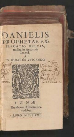 DANIELIS || PROPHETAE EX=||PLICATIO BREVIS,|| tradita in Academia || Ienensi,|| A || D. IOHANNE VVIGANDO.||