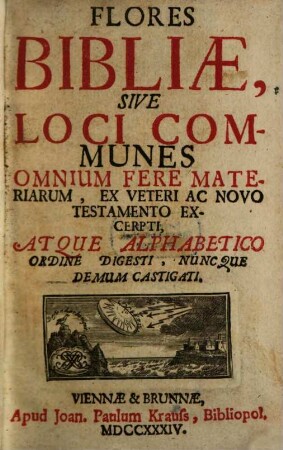 Flores Bibliae, Sive Loci Communes Omnium Fere Materiarum, Ex Veteri Ac Novo Testamento Excerpti, Atque Alphabetico Ordine Digesti, Nuncque Demum Castigati
