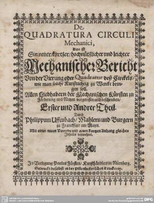 1: De quadratura circuli mechanici, das ist Ein neuer, kurtzer, hochnützlicher und leichter Mechanischer Bericht von der Vierung oder Quadratur des Circkels, wie man solche Kunstrichtig zu Wercke bringen soll : Erster und Andrer Theil