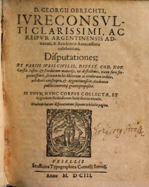 Disputationes : ex variis iuris civilis digest. cod. nov. constit. Iustin. et feudorum materiis ... in unum nunc corpus collectae ...