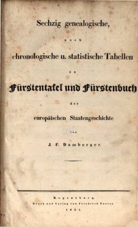 Fürstenbuch zur Fürstentafel der europäischen Staatengeschichte : mit sechzig Tabellen, 2. Sechzig genealogische, auch chronologische und statistische Tabellen zu Fürstentafel und Fürstenbuch der europäischen Staatengeschichte