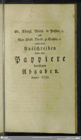 Sr. Königl. Majest. in Pohlen ...erläutertes Ausschreiben derer von Pappiere bewillgten Abgaben Anno 1732