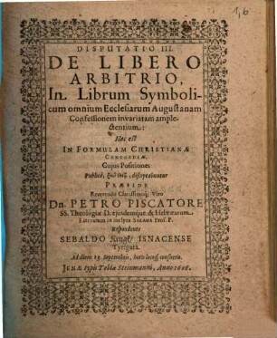 Disputatio III. De Libero Arbitrio : In Librum Symbolicum omnium Ecclesiarum Augustanam Confessionem invariatam amplectentium: Hoc est In Formulam Christianae Concordiae