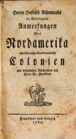 Herrn Hofrath Achenwalls in Göttingen Anmerkungen über Nordamerika und über dasige Grosbritannische Colonien : aus mündlichen Nachrichten des Herrn Dr. Franklins