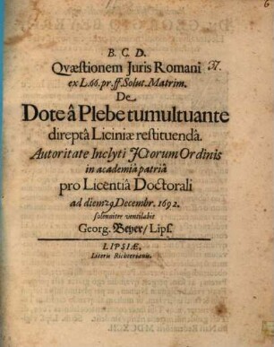 Questionem iuris Romani ex L. 66. pr. ff. solut. matrim., de dote a plebe tumultuante direpta, Liciniae restituenda