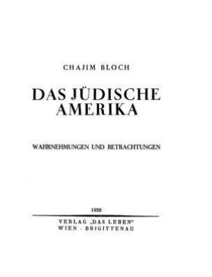 Das jüdische Amerika : Wahrnehmungen u. Betrachungen / von Chaijm Bloch
