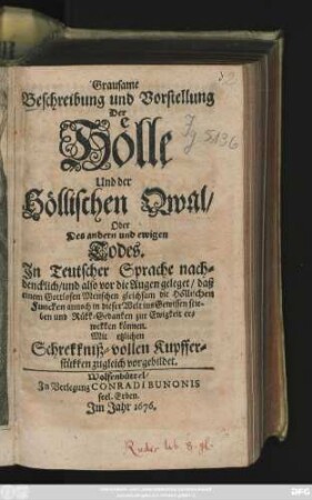 Grausame Beschreibung und Vorstellung Der Hölle Und der Höllischen Qwal/ Oder Des andern und ewigen Todes : In Teutscher Sprache nachdenklich ... vor die Augen gelegt/ ... Mit etzlichen Schrekkniß-vollen Kupfferstükken zugleich vorgebildet