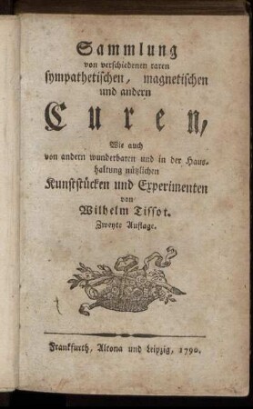 Sammlung von verschiedenen raren sympathetischen, magnetischen und andern Curen : Wie auch von andern wunderbaren und in der Haushaltung nützlichen Kunststücken und Experimenten
